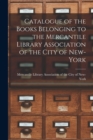 Catalogue of the Books Belonging to the Mercantile Library Association of the City of New-York - Book