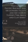The Canadian Pacific Railway and Sir Leonard Tilley's and Sir Charles Tupper's "Fire-brick and Clay Series" [microform] - Book