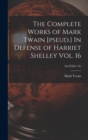 The Complete Works of Mark Twain [pseud.] In Defense of Harriet Shelley Vol. 16; SixTEEN (16) - Book