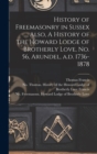 History of Freemasonry in Sussex ..., Also, A History of the Howard Lodge of Brotherly Love, No. 56, Arundel, A.d. 1736-1878 - Book