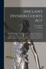 Sinclair's Division Courts Act [microform] : Being a Full, Careful and Exhaustive Annotation of the Division Courts Act, Rules and Tariff, After the Manner of "Harrison's Common Law Procedure Act", Wi - Book