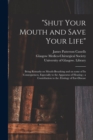 "Shut Your Mouth and Save Your Life" [electronic Resource] : Being Remarks on Mouth-breathing and on Some of Its Consequences, Especially to the Apparatus of Hearing; a Contribution to the AEtiology o - Book