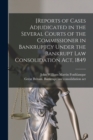 [Reports of Cases Adjudicated in the Several Courts of the Commissioner in Bankruptcy Under the Bankrupt Law Consolidation Act, 1849 - Book