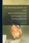 [A Monograph of the Macropodidae, or Family of Kangaroos] - Book