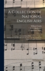 A Collection of National English Airs : Consisting of Ancient Song, Ballad, & Dance Tunes: Interspersed With Remarks and Anecdote, and Preceded by An Essay on English Minstrelsy - Book
