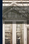 A Treatise of Buggs : Shewing When and How They Were First Brought Into England; How They Are Brought Into and Infect Houses: Their Nature, Several Foods, Times and Manner of Spawning and Propagating - Book