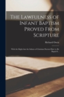 The Lawfulness of Infant Baptism Proved From Scripture : With the Right That the Infants of Christian Parents Have to Be Baptiz'd .. - Book