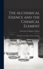 The Alchemical Essence and the Chemical Element : an Episode in the Quest of the Unchanging - Book