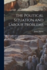 The Political Situation and Labour Problems [microform] - Book