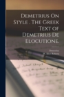 Demetrius On Style . The Greek Text of Demetrius De Elocutione. - Book