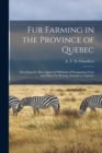 Fur Farming in the Province of Quebec [microform] : Describing the Most Approved Methods of Propagating Foxes and Other Fur-bearing Animals in Captivity - Book