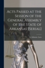Acts Passed at the Session of the General Assembly of the State of Arkansas [serial] - Book