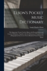 Elson's Pocket Music Dictionary : the Important Terms Used in Music With Pronunciation and Concise Definition, Together With the Elements of Notation and a Biographical List of Over Seven Hundred Note - Book