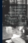 A Century of American Medicine, 1776-1876, by Edward H. Clarke [et Al.] - Book