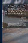 A Dictionary of the Architecture and Archaeology of the Middle Ages : Including Words Used by Ancient and Modern Authors in Treating of Architectural and Other Antiquities, Also, Biographical Notices - Book