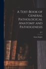 A Text-book of General Pathological Anatomy and Pathogenesis; pt.1 - Book