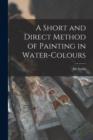 A Short and Direct Method of Painting in Water-colours - Book