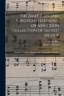 The American and European Harmony, or Abingdon Collection of Sacred Musick : Adapted to the Use of Schools and Congregational Worship - Book