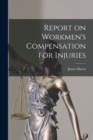 Report on Workmen's Compensation for Injuries [microform] - Book