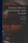 Danish Arctic Expeditions, 1605 to 1620 [microform] : in Two Books - Book