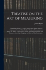 Treatise on the Art of Measuring; Containing All That is Useful in Bonnycastle, Hutton, Hawney, Ingram, and Several Other Modern Works on Mensuration; to Which Are Added Trigonometry, With Its Applica - Book