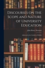 Discourses on the Scope and Nature of University Education : Addressed to the Catholics of Dublin - Book