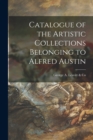 Catalogue of the Artistic Collections Belonging to Alfred Austin - Book
