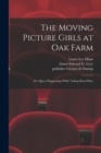 The Moving Picture Girls at Oak Farm : or, Queer Happenings While Taking Rural Plays - Book