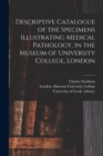 Descriptive Catalogue of the Specimens Illustrating Medical Pathology, in the Museum of University College, London - Book