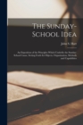 The Sunday-school Idea [microform] : an Exposition of the Principles Which Underlie the Sunday-school Cause, Setting Forth Its Objects, Organization, Methods and Capabilities - Book
