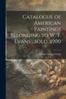 Catalogue of American Paintings Belonging to W. T. Evans ...sold...1900 - Book