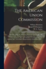The American Union Commission : Speeches of Hon. W. Dennison, Postmaster-General, Rev. J.P. Thompson, D.D., President of the Commission, Col. N.G. Taylor, of East Tennessee, Hon. J.R. Doolittle, U.S. - Book