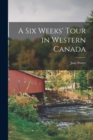 A Six Weeks' Tour in Western Canada [microform] - Book