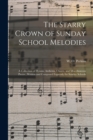 The Starry Crown of Sunday School Melodies : a Collection of Hymns, Anthems, Chants, and Miscellaneous Pieces; Written and Composed Expressly for Sunday Schools - Book