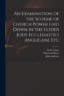 An Examination of the Scheme of Church Power Laid Down in the Codex Juris Ecclesiastici Anglicani, Etc - Book