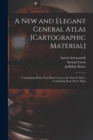 A New and Elegant General Atlas [cartographic Material] : Comprising All the New Discoveries, to the Present Time; Containing Sixty-three Maps - Book