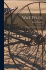 Wat Tyler : a Dramatic Poem in Three Acts - Book