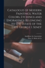 Catalogue of Modern Paintings, Water Colors, Etchings and Engravings Belonging to the Estate of the Late George I. Seney - Book