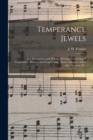Temperance Jewels : for Temperance and Reform Meetings, Consisting of Temperance, Reform, and Gospel Songs, Duets, Quartets, Solos, and Choruses, Etc. - Book