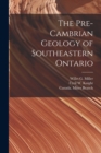 The Pre-Cambrian Geology of Southeastern Ontario [microform] - Book