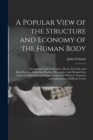 A Popular View of the Structure and Economy of the Human Body : Interspersed With Reflections, Moral, Practical, and Miscellaneous, Including Modern Discoveries, and Designed for General Information a - Book