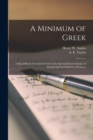 A Minimum of Greek [microform] : a Hand Book of Greek Derivatives for the Greek-less Classes of Schools and for Students of Science - Book