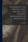 The Book of the Sextant, With Ancient and Modern Instruments of Navigation - Book