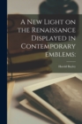 A New Light on the Renaissance Displayed in Contemporary Emblems - Book