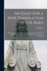 An Essay for a New Translation of the Bible : Wherein is Shewn, From Reason and Authority, That All Former Translations Are Faulty; and That There is a Need of a New Translation - Book