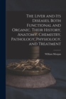 The Liver and Its Diseases, Both Functional and Organic. Their History, Anatomy, Chemistry, Pathology, Physiology, and Treatment - Book