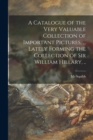 A Catalogue of the Very Valuable Collection of Important Pictures, ... Lately Forming the Collection of Sir William Hillary, .. - Book