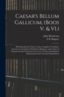 Caesar's Bellum Gallicum, (Boos V. & VI.) : With Introductory Notices, Notes, Complete Vocabulary, Exercises in Translation Suitable for Beginners, and a Series of Exercises for Re-Translation for the - Book