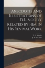 Anecdotes and Illustrations of D.L. Moody Related by Him in His Revival Work [microform] - Book