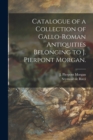 Catalogue of a Collection of Gallo-Roman Antiquities Belonging to J. Pierpont Morgan. - Book